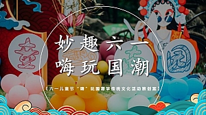 六一儿童节“嗨”玩国潮学传统文化活动策划案