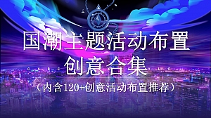 国潮主题活动布置创意合集(内含120+创意活动布置推荐)