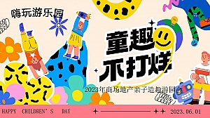童趣不打烊-六一儿童节地产商场汽车4S店亲子游园嘉年华方案