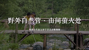 首届暑期自然童玩研学营(野外自然营·山间萤火处主题)活动策划方案