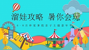 仲夏暑假亲子主题嘉年华“溜娃攻略 暑你会玩”活动策划方案