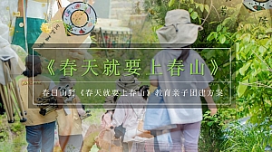 春日山野《春天就要上春山》教育亲子团建方案
