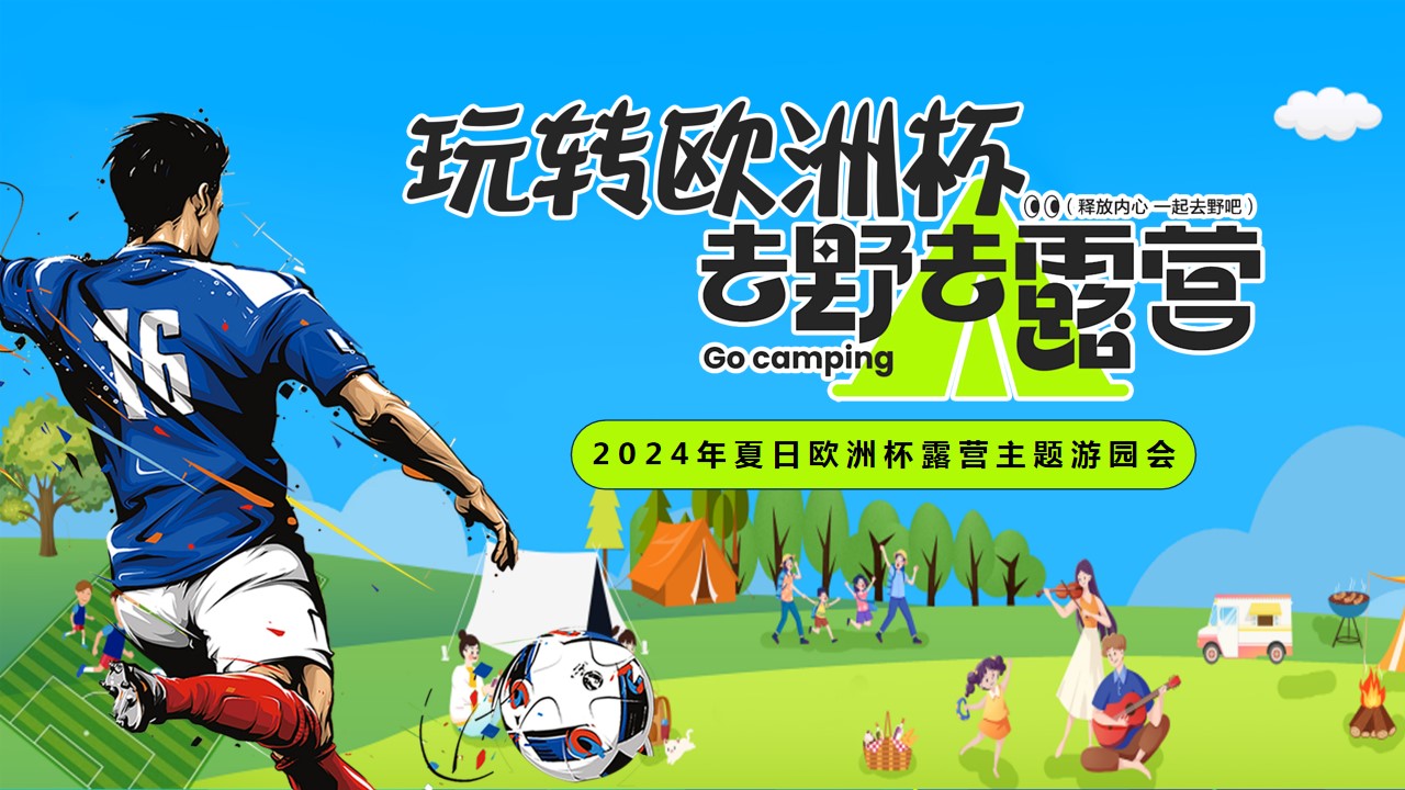 1718774081 561051a510bdcc5 - 2024露营主题游园会-玩转欧洲杯露营地产运动赛事活动方案